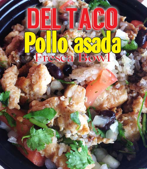 Del Taco, Polla Asada Bowl, Fresca Bowl